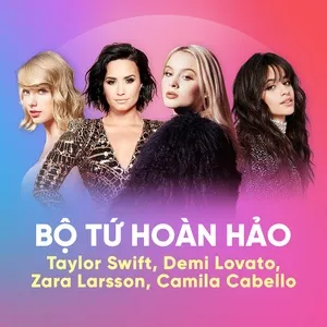 Bộ Tứ Hoàn Hảo: Taylor Swift, Demi Lovato, Zara Larsson, Camila Cabello - Taylor Swift, Demi Lovato, Zara Larsson, V.A