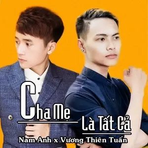 Cha Mẹ Là Tất Cả (Single) - Vương Thiên Tuấn, Nam Anh