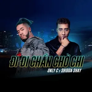 Đi Đi Chần Chờ Chi (Single) - OnlyC, Shigga Shay