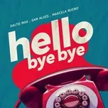 Nghe nhạc Hello Bye Bye (Single) - Dalto Max, Sam Alves, Marcela Bueno