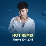 Nghe và tải nhạc hay Nhạc Việt Remix Hot Tháng 10/2018 Mp3 miễn phí