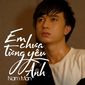 Em Chưa Từng Yêu Anh (Single) - Nam Man