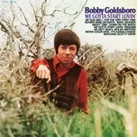 Nghe nhạc We Gotta Start Lovin' - Bobby Goldsboro