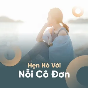 Hẹn Hò Với Nỗi Cô Đơn - Nhạc Việt Mang Tâm Trạng Buồn - V.A