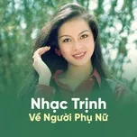 Tải nhạc Mp3 Nhạc Trịnh Về Người Phụ Nữ hay nhất