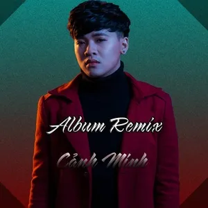 Album Remix - Cảnh Minh