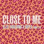 Nghe nhạc Close To Me (Single) - Ellie Goulding, Diplo, Swae Lee