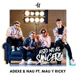 Nghe nhạc Esto No Es Sincero (Single) - Adexe & Nau, Mau y Ricky