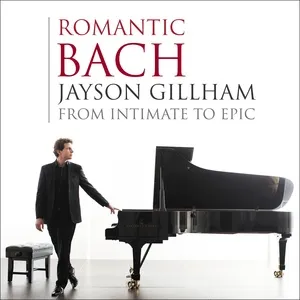 Romantic Bach: From Intimate To Epic - Jayson Gillham