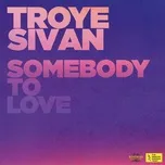 Ca nhạc Somebody To Love (Single) - Troye Sivan