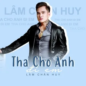 Tha Cho Anh Đi Em (Single) - Lâm Chấn Huy
