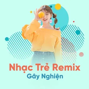 Nhạc Trẻ Remix Gây Nghiện Hay Nhất 2018 - DJ