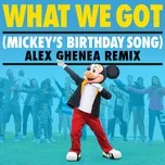 Tải nhạc hot What We Got (Mickey's Birthday Song) (Alex Ghenea Remix) (Single) Mp3 online