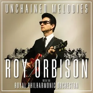 Unchained Melodies: Roy Orbison & The Royal Philharmonic Orchestra - Roy Orbison, The Royal Philharmonic Orchestra