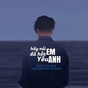 Hãy Nói Em Đã Hết Yêu Anh - Music For Men, Nguyễn Văn Trung