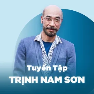 Những Bài Hát Hay Nhất Của Trịnh Nam Sơn - Trịnh Nam Sơn