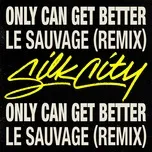 Only Can Get Better (Le Sauvage Remix) (Single) - Silk City, Diplo, Mark Ronson, V.A