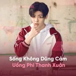 Tải nhạc hot Sống Không Dũng Cảm Uổng Phí Thanh Xuân Mp3 nhanh nhất