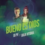 Nghe nhạc Bueno Es Dios (Single) - DJ PV, Julia Vitoria