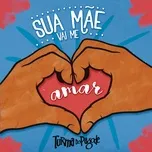 Sua Mae Vai Me Amar (Single) - Turma do Pagode