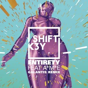Entirety (Galantis Remix) (Single) - Shift K3Y, A*M*E