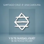 Ca nhạc Y Si Te Quedas, Que? (E Se Voce Ficar) (Single) - Santiago Cruz, Ana Carolina