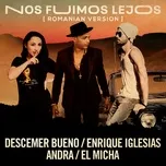 Nos Fuimos Lejos (Official Romanian Remix) (Single) - Descemer Bueno, Enrique Iglesias, Andra, V.A