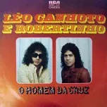 Nghe nhạc O Homem Da Cruz - Leo Canhoto e Robertinho