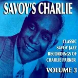 Ca nhạc Savoy's Charlie, Vol. 3 - Charlie Parker