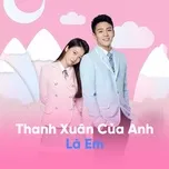 Tải nhạc hot Thanh Xuân Của Anh Là Em Mp3 về điện thoại