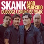 Algo Parecido (Dubdogz E Bruno Be Remix) (Club Mix) (Single) - Skank, Dubdogz, Bruno Be
