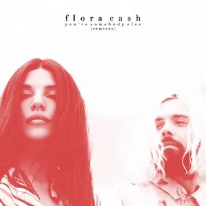 You're Somebody Else (Remixes) (Single) - Flora Cash