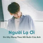 Người Lạ Ơi Xin Hãy Mang Theo Nỗi Buồn Của Anh