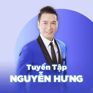 Những Bài Hát Hay Nhất Của Nguyễn Hưng - Nguyễn Hưng