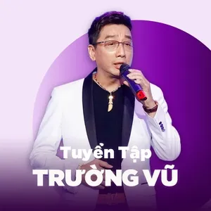 Những Bài Hát Hay Nhất Của Trường Vũ - Trường Vũ