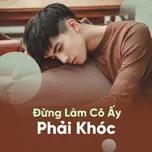 Nghe ca nhạc Đừng Làm Cô Ấy Phải Khóc - V.A