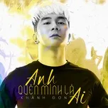 Nghe nhạc Anh Quên Mình Là Ai (Single) - Khánh Đơn