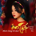 Ca nhạc Mình Cùng Về Quê Ăn Tết (Single) - Trương Thảo Nhi