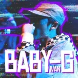 Tải nhạc Baby G (Ivan Version) (Single) nhanh nhất về điện thoại