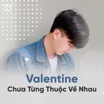 Nghe và tải nhạc Mp3 Valentine Chưa Từng Thuộc Về Nhau