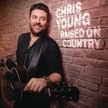 Nghe nhạc Raised On Country (Single) - Chris Young