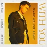 Nghe và tải nhạc With You (Frank Walker Remix) (Single) nhanh nhất
