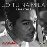 Nghe nhạc Jo Tu Na Mila (Acoustic) (Single) - Asim Azhar