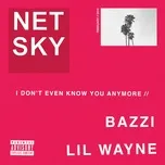 Nghe nhạc I Don't Even Know You Anymore (Single) - Netsky, Bazzi, Lil Wayne