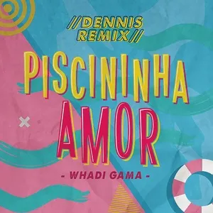 Piscininha Amor (Dennis Dj Remix) (Single) - Whadi Gama, DJ Dennis