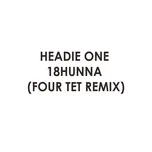 Nghe nhạc 18hunna (Four Tet Remix) (Single) - Headie One, Dave