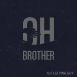 Nghe nhạc Oh Brother (Single) - The Leading Guy