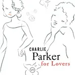 Ca nhạc Charlie Parker For Lovers - Charlie Parker