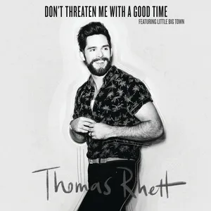 Don't Threaten Me With A Good Time (Single) - Thomas Rhett, Little Big Town