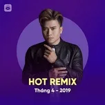 Nghe và tải nhạc hay Nhạc Việt Remix Hot Tháng 04/2019 về máy